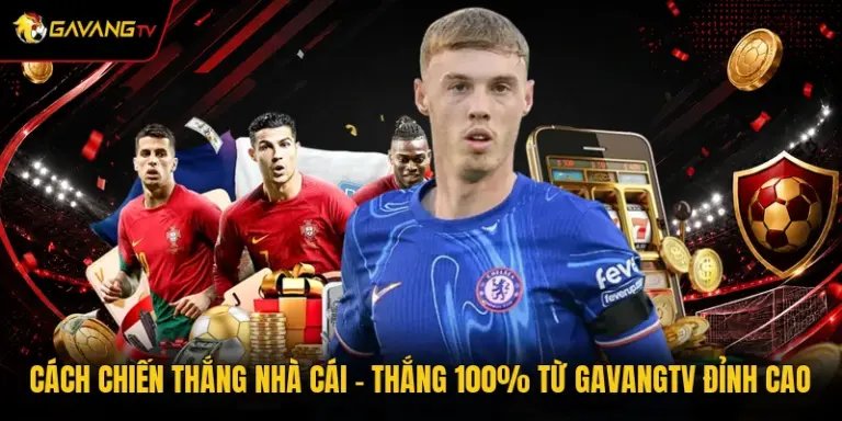 Cách Chiến Thắng Nhà Cái - Thắng 100% Từ GavangTV Đỉnh Cao