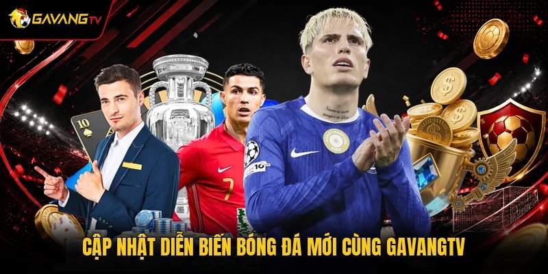Cập nhật diễn biến bóng đá mới cùng GavangTV
