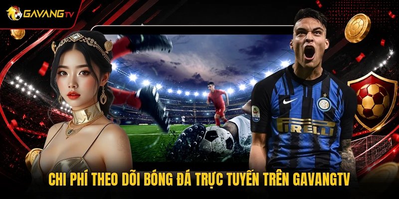 Chi phí theo dõi bóng đá trực tuyến trên GavangTV