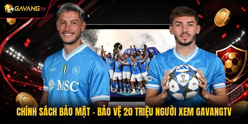 Chính Sách Bảo Mật - Bảo Vệ 20 Triệu Người Xem GavangTV