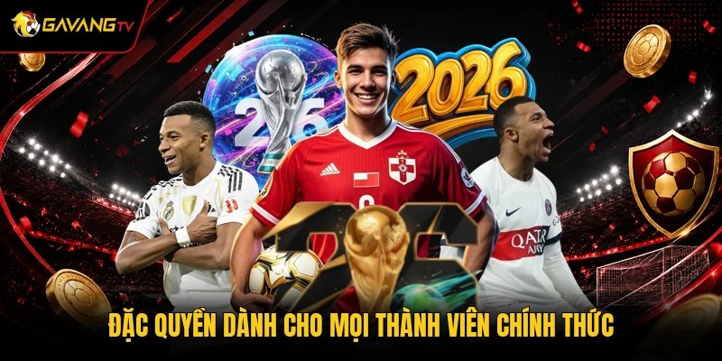 Đặc quyền dành cho mọi thành viên chính thức