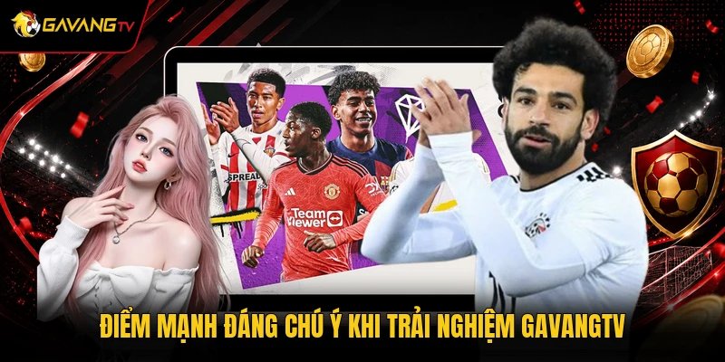 Điểm mạnh đáng chú ý khi trải nghiệm GavangTV