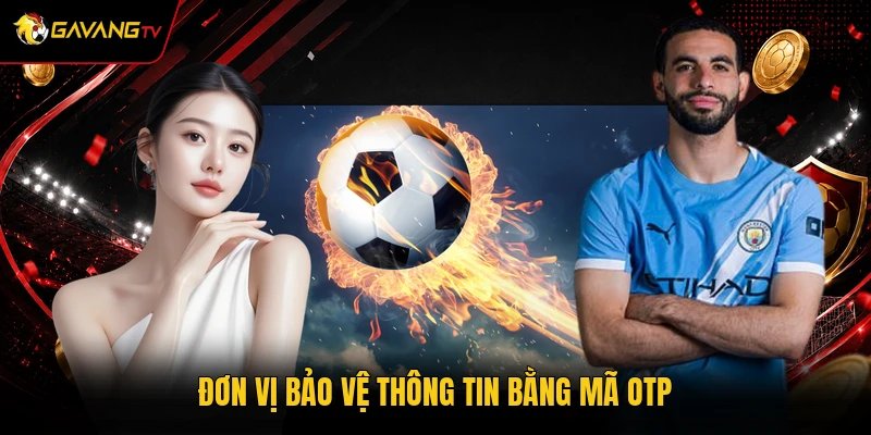 Đơn vị bảo vệ thông tin bằng mã OTP
