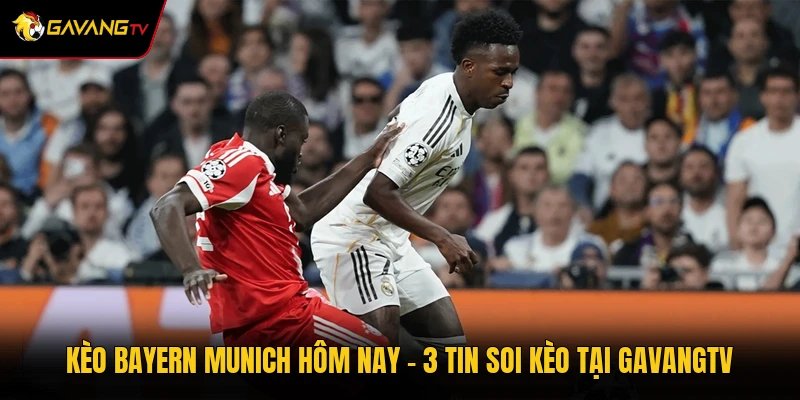Kèo Bayern Munich Hôm Nay - 3 Tin Soi Kèo Tại GavangTV