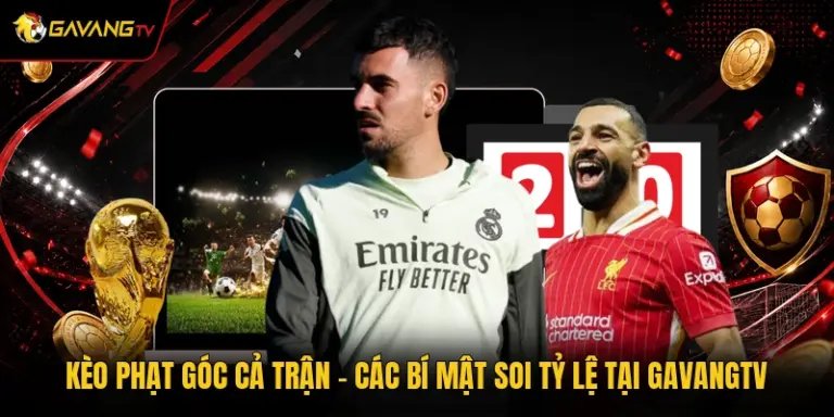 Kèo Phạt Góc Cả Trận - Các Bí Mật Soi Tỷ Lệ Tại GavangTV