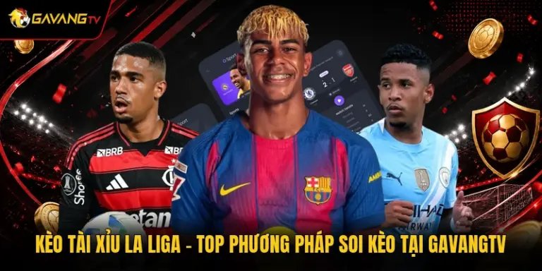 Kèo Tài Xỉu La Liga - Top Phương Pháp Soi Kèo Tại GavangTV