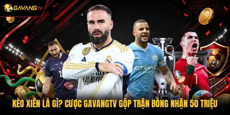 Kèo Xiên Là Gì? Cược GavangTV Gộp Trận Bóng Nhận 50 Triệu