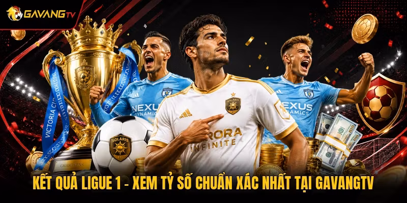 Kết Quả Ligue 1 – Xem Tỷ Số Chuẩn Xác Nhất Tại GavangTV