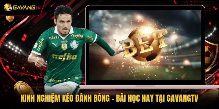 Kinh Nghiệm Kèo Đánh Bóng - Bài Học Hay Tại GavangTV