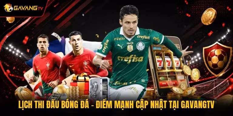 Lịch Thi Đấu Bóng Đá - Điểm Mạnh Cập Nhật Tại GavangTV