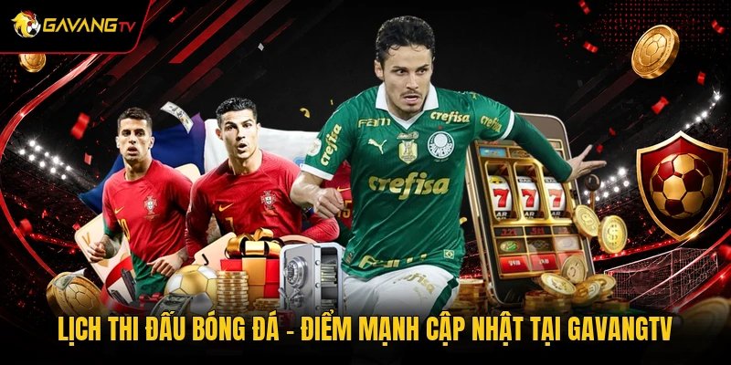 Lịch Thi Đấu Bóng Đá - Điểm Mạnh Cập Nhật Tại GavangTV