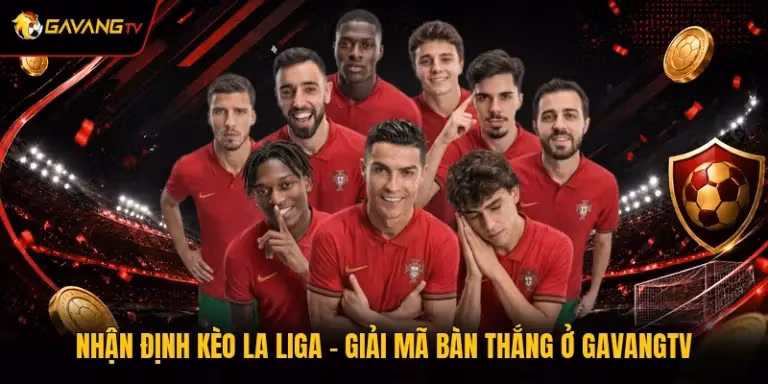 Nhận Định Kèo La Liga - Giải Mã Bàn Thắng Ở GavangTV