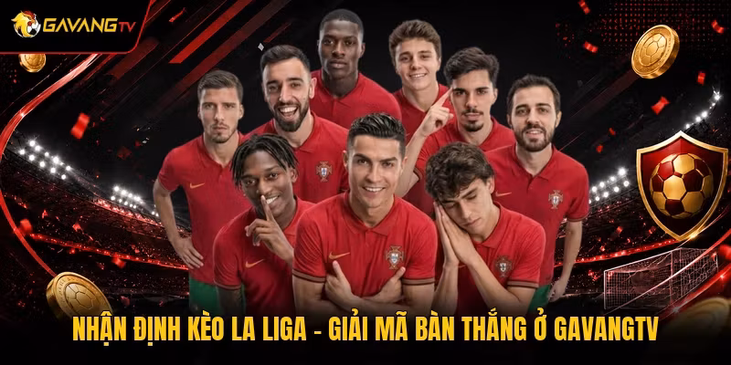 Nhận Định Kèo La Liga – Giải Mã Bàn Thắng Ở GavangTV