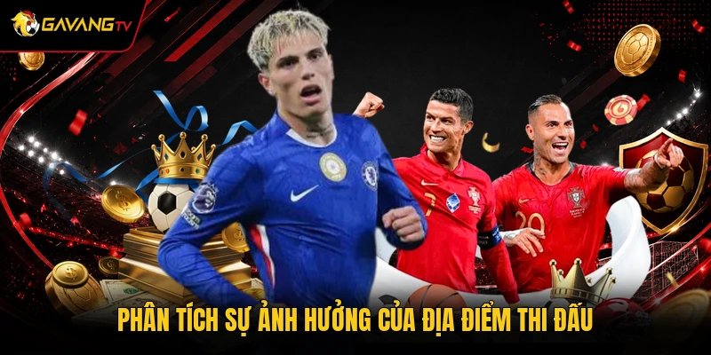 Phân tích sự ảnh hưởng của địa điểm thi đấu