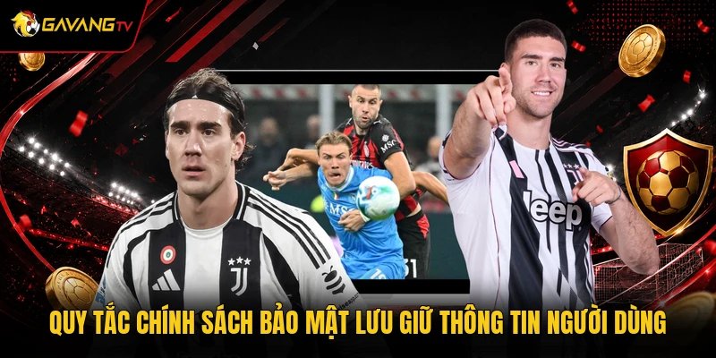 Quy tắc chính sách bảo mật lưu giữ thông tin người dùng