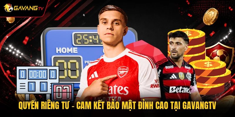 Quyền Riêng Tư - Cam Kết Bảo Mật Đỉnh Cao Tại GavangTV