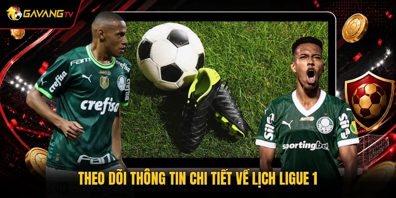 Theo dõi thông tin chi tiết về lịch Ligue 1
