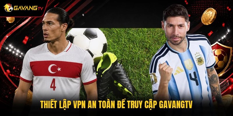 Thiết lập VPN an toàn để truy cập GavangTV