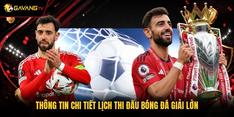 Thông tin chi tiết lịch thi đấu bóng đá giải lớn
