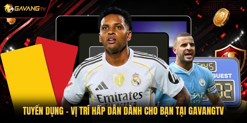 Tuyển Dụng - Vị Trí Hấp Dẫn Dành Cho Bạn Tại GavangTV