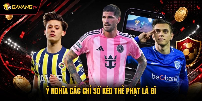 Ý nghĩa các chỉ số kèo thẻ phạt là gì